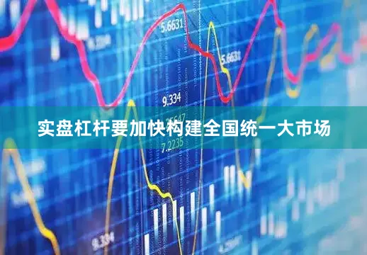 实盘杠杆要加快构建全国统一大市场