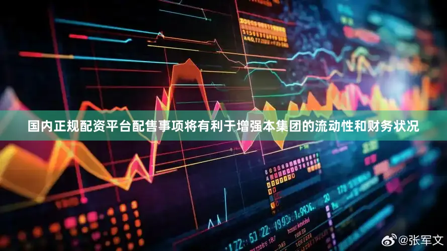 国内正规配资平台配售事项将有利于增强本集团的流动性和财务状况