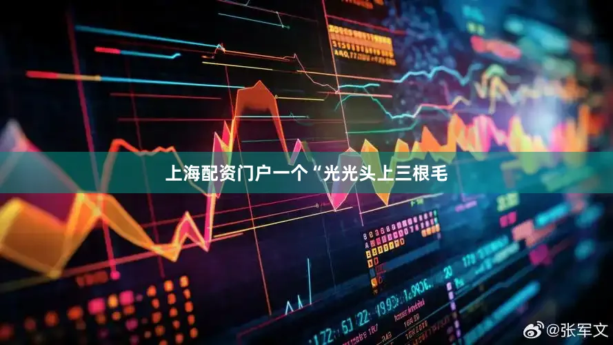 上海配资门户一个“光光头上三根毛