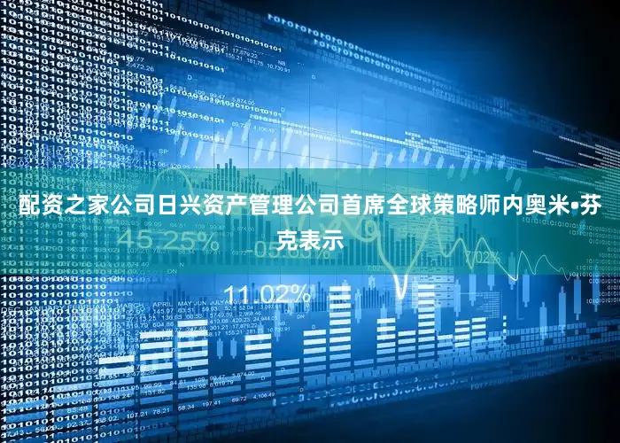配资之家公司日兴资产管理公司首席全球策略师内奥米•芬克表示