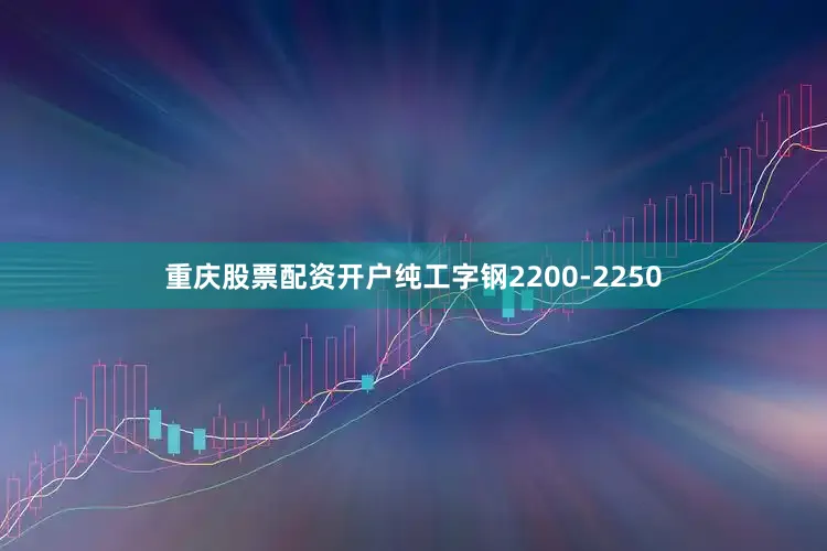 重庆股票配资开户纯工字钢2200-2250