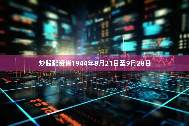 炒股配资皆1944年8月21日至9月28日